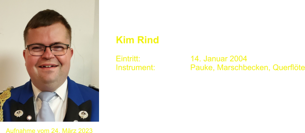 Kim Rind   Eintritt:			14. Januar 2004 Instrument:		Pauke, Marschbecken, Querflöte  Aufnahme vom 24. März 2023