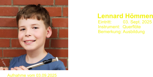 Lennard H�mmen Eintritt:         03. Sept. 2025 Instrument:  Querfl�te Bemerkung: Ausbildung Aufnahme vom 03.09.2025