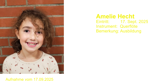 Amelie Hecht  Eintritt:         17. Sept. 2025 Instrument:  Querfl�te Bemerkung: Ausbildung  Aufnahme vom 17.09.2025
